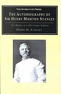 The Autobiography of Sir Henry Morton Stanley: The Making of a 19th-Century Explorer (Paperback)