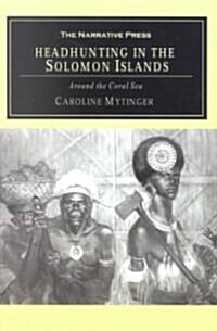 Headhunting in the Solomon Islands: Around the Coral Sea (Paperback)