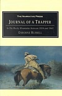Journal of a Trapper: In the Rocky Mountains Between 1834 and 1843; Comprising a General Description of the Country, Climate, Rivers, Lakes, (Paperback)