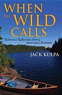 When the Wild Calls: Wilderness Reflections from a Sportsmans Notebook (Hardcover)