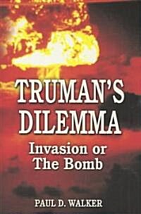 Trumans Dilemma: Invasion or the Bomb (Hardcover)