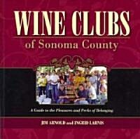 Wine Clubs of Sonoma County: A Guide to the Pleasures and Perks of Belonging (Paperback)