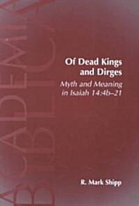 Of Dead Kings and Dirges: Myth and Meaning in Isaiah 14:4b-21 (Paperback)