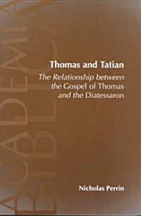 Thomas and Tatian: The Relationship Between the Gospel of Thomas and the Diatessaron (Paperback)
