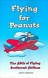 Flying for Peanuts: The ABCs of Flying Southwest Airlines (Paperback)