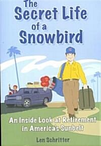 The Secret Life of a Snowbird: An Inside Look at Retirement in Americas Sunbelt (Hint: Its Humorous, Poignant and Warm!) (Paperback)