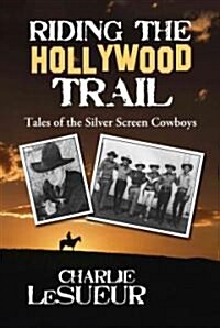 Riding the Hollywood Trail: Tales of the Silver Screen Cowboys (Paperback)