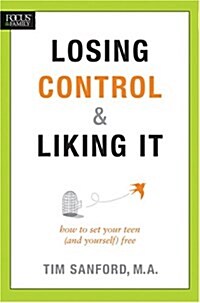 Losing Control & Liking It: How to Set Your Teen (and Yourself) Free (Paperback)