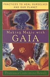 Making Magic with Gaia: Practices That Heal Ourselves and Our Planet (Paperback)