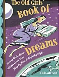 The Old Girls Book of Dreams: How to Make Your Wishes Come True Day by Day and Night by Night (Paperback)