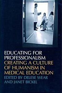 Educating for Professionalism: Creating a Culture of Humanism in Medical Education (Paperback)