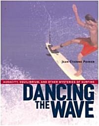Dancing the Wave: Audacity, Equilibrium, and Other Mysteries of Surfing (Paperback)