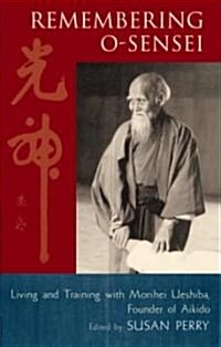 Remembering O-Sensei: Living and Training with Morihei Ueshiba, Founder of Aikido (Paperback)