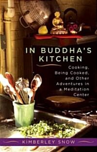 In Buddhas Kitchen: Cooking, Being Cooked, and Other Adventures in a Meditation Center (Paperback)