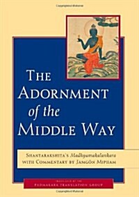 The Adornment of the Middle Way: Shantarakshitas Madhyamakalankara (Hardcover)