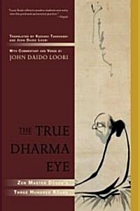 The True Dharma Eye: Zen Master Dogens Three Hundred Koans (Paperback)