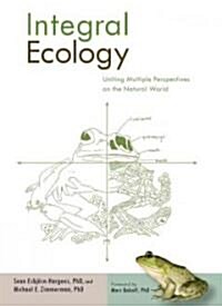 Integral Ecology: Uniting Multiple Perspectives on the Natural World (Hardcover)