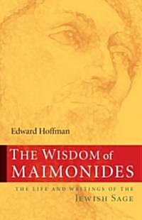 The Wisdom of Maimonides: The Life and Writings of the Jewish Sage (Paperback)