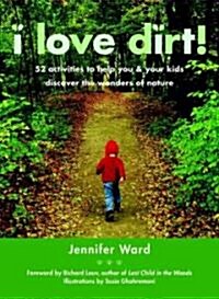 I Love Dirt!: 52 Activities to Help You and Your Kids Discover the Wonders of Nature (Paperback)