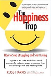 The Happiness Trap: How to Stop Struggling and Start Living: A Guide to ACT (Paperback)