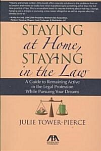 Staying at Home, Staying in the Law: A Guide to Remaining Active in the Legal Profession While Pursuing Your Dreams                                    (Paperback)