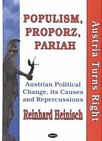 Populism, Proporz, Pariah: Austria Turns Right: Austrian Political Change, Its Causes and Repercussions                                                (Hardcover)