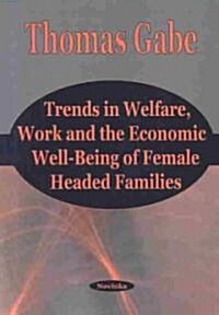 Trends in Welfare, Work and the Economic Well-Being of Female Headed Families (Paperback)