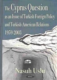 The Cyprus Question as an Issue of Turkish Foreign Policy and Turkish-American Relations, 1959-2003 (Hardcover, UK)