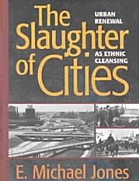 The Slaughter of Cities: Urban Renewal as Ethnic Cleansing (Hardcover)