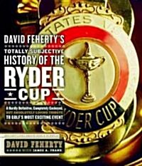 David Fehertys Totally Subjective History of the Ryder Cup (Hardcover)