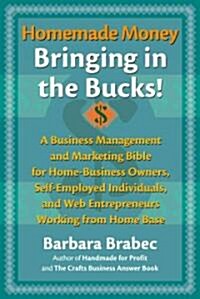 Homemade Money: Bringing in the Bucks: A Business Management and Marketing Bible for Home-Business Owners, Self-Employed Individuals, (Hardcover)