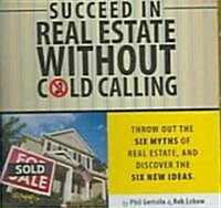 Succeed in Real Estate Without Cold Calling: Throw Out the Six Myths of Real Estate, and Discover the Six New Ideas. (Audio CD)
