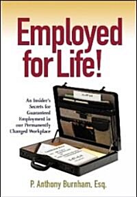 Employed for Life!: An Insiders Secrets for Guaranteed Employment in Our Permanently Changed Workplace (Paperback)