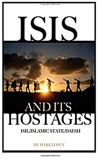 Isis: And Its Hostages Isil/Islamic State/Daesh (Paperback)