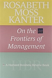 Rosabeth Moss Kanter on the Frontiers of Management (Paperback, Revised)