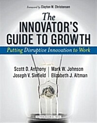 The Innovators Guide to Growth: Putting Disruptive Innovation to Work (Hardcover)