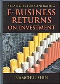 Strategies for Generating E-Business Returns on Investment (Hardcover)