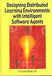 Designing Distributed Learning Environments with Intelligent Software Agents (Hardcover)