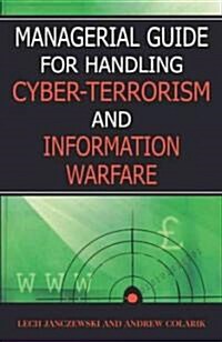 Managerial Guide for Handling Cyber-Terrorism and Information Warfare (Hardcover)