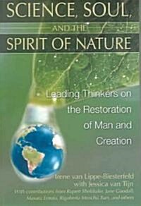 Science, Soul, and the Spirit of Nature: Leading Thinkers on the Restoration of Man and Creation (Paperback)
