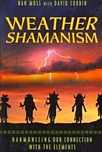 Weather Shamanism: Harmonizing Our Connection with the Elements (Paperback)
