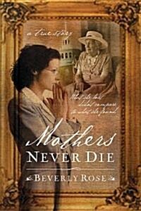 Mothers Never Die: What She Lost Didnt Compare to What She Found (Hardcover)