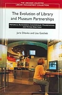 The Evolution of Library and Museum Partnerships: Historical Antecedents, Contemporary Manifestations, and Future Directions (Hardcover)