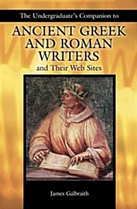 The Undergraduates Companion To Ancient Greek And Roman Writers And Their Web Sites (Paperback)