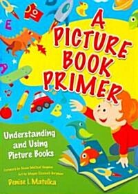 A Picture Book Primer: Understanding and Using Picture Books (Paperback)