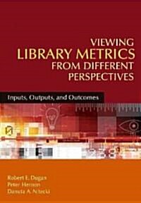 Viewing Library Metrics from Different Perspectives: Inputs, Outputs, and Outcomes (Paperback)