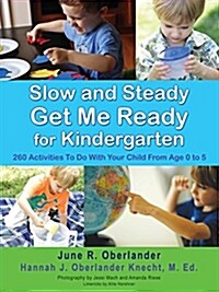 Slow and Steady Get Me Ready for Kindergarten: 260 Activities to Do with Your Child from Age 0 to 5 (Paperback)