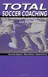 Total Soccer Coaching: Combining Physical, Technical and Tactical Training (Paperback)