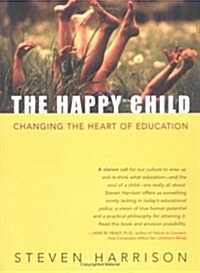 The Happy Child: Changing the Heart of Education (Paperback)