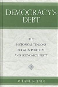 Democracys Debt: The Historical Tensions Between Political and Economic Liberty (Hardcover)